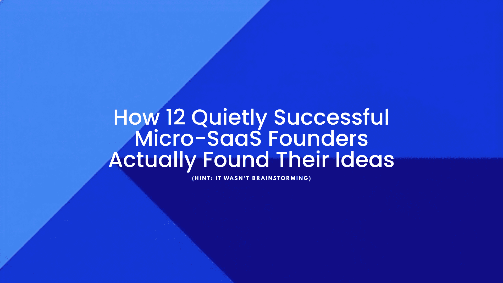 How 12 Quietly Successful Micro-SaaS Founders Actually Found Their Ideas (Hint: It Wasn't Brainstorming)